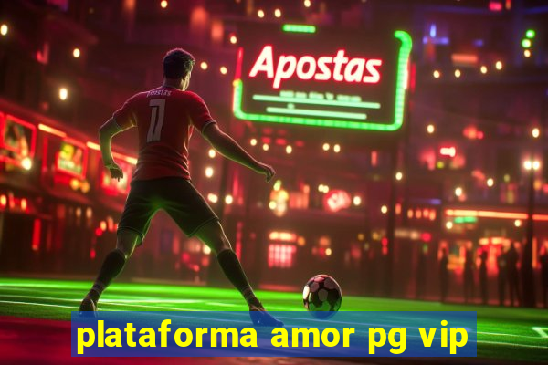 plataforma amor pg vip